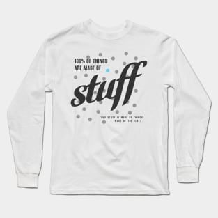 Things Are Made Of Stuff Long Sleeve T-Shirt